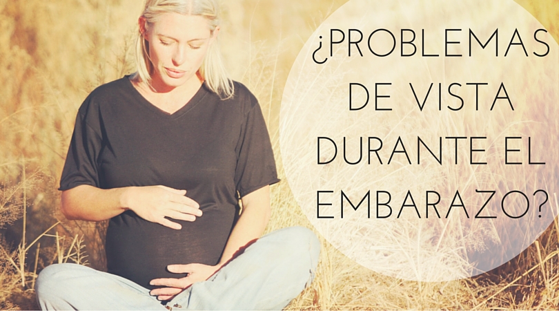 ¿Problemas de vista durante el embarazo?